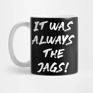 It Was Always The Jags Mug